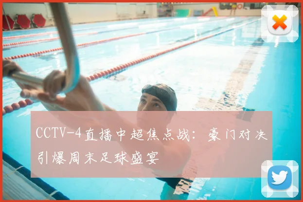 CCTV-4直播中超焦点战:豪门对决引爆周末足球盛宴