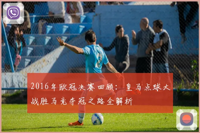 2016年欧冠决赛回顾：皇马点球大战胜马竞夺冠之路全解析